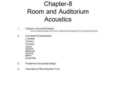Chapter-8 Room and Auditorium Acoustics 1.Criteria in Acoustical Design The acoustical quality of a room is determined largely by its Reverberation time.