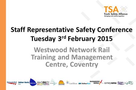 Staff Representative Safety Conference Tuesday 3 rd February 2015 Westwood Network Rail Training and Management Centre, Coventry.