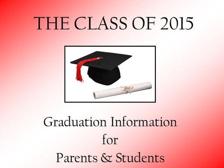 THE CLASS OF 2015 Graduation Information for Parents & Students.