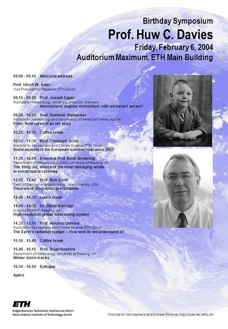09.00 - 09.15 Welcome address Prof. Ulrich W. Suter Vice President for Research, ETH Zürich 09.15 - 09.50 Prof. Joseph Egger Institute for Meteorology,