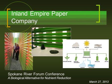 Inland Empire Paper Company March 27, 2013 Spokane River Forum Conference A Biological Alternative for Nutrient Reduction.