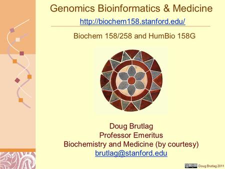 Doug Brutlag 2011 Genomics Bioinformatics & Medicine   Biochem 158/258 and HumBio 158G Doug.