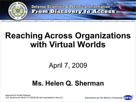 Reaching Across Organizations with Virtual Worlds April 7, 2009 Ms. Helen Q. Sherman.