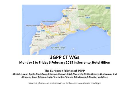 3GPP CT WGs Monday 2 to Friday 6 February 2015 in Sorrento, Hotel Hilton The European Friends of 3GPP Alcatel-Lucent, Apple, BlackBerry, Ericsson, Huawei,