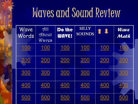 Waves and Sound Review Wave Words All About Waves Do the WAVE! Silly Sounds Wave Math 100 200 300 400 500.
