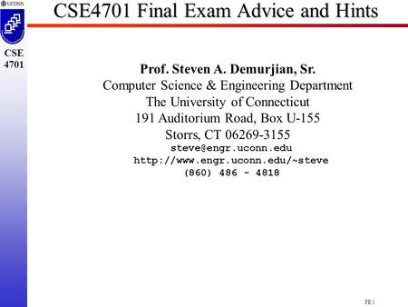 FE.1 CSE 4701 CSE4701 Final Exam Advice and Hints Prof. Steven A. Demurjian, Sr. Computer Science & Engineering Department The University of Connecticut.