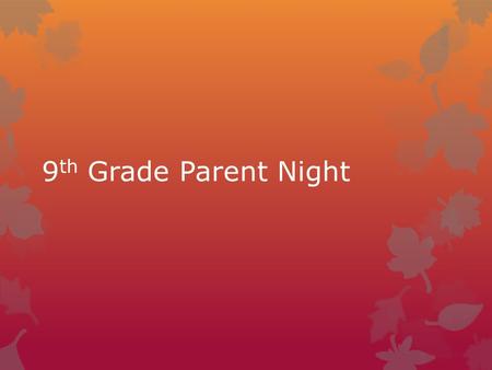 9 th Grade Parent Night. Tonight’s Program  Two fold:  Informational (here, for 30 minutes)  Meet the counselors (break out rooms for 30 minutes)