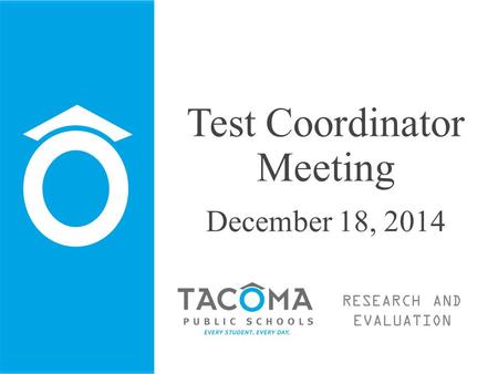 RESEARCH AND EVALUATION Test Coordinator Meeting December 18, 2014.