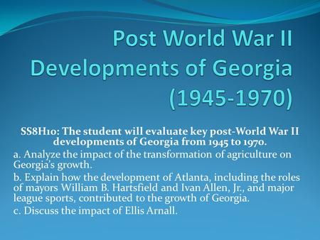 SS8H10: The student will evaluate key post-World War II developments of Georgia from 1945 to 1970. a. Analyze the impact of the transformation of agriculture.
