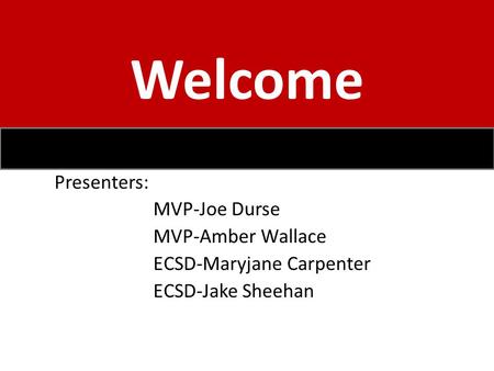 Welcome Presenters: MVP-Joe Durse MVP-Amber Wallace ECSD-Maryjane Carpenter ECSD-Jake Sheehan.