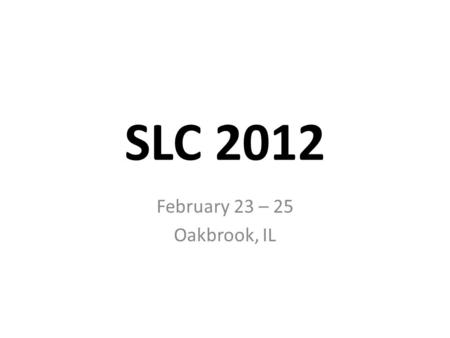 SLC 2012 February 23 – 25 Oakbrook, IL. Thursday, February 23, 2012 Non-Judged Events Only Go to your 1 st and 2 nd period classes Eat lunch 3 rd period.