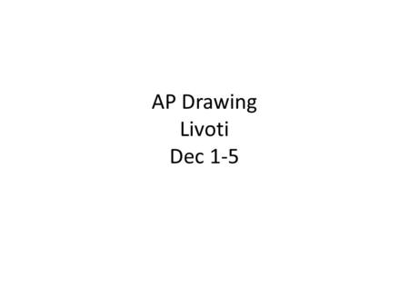 AP Drawing Livoti Dec 1-5. Mon 12-1 Aim: How can you create a foreshortened figure drawing? Do Now: Recall foreshortening HW: This week complete 3-5 figure.