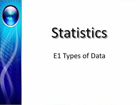 Statistics E1 Types of Data. Data - factual information usually gathered and analyzed to aid in making a _______ decision Types of Data Quantitative: