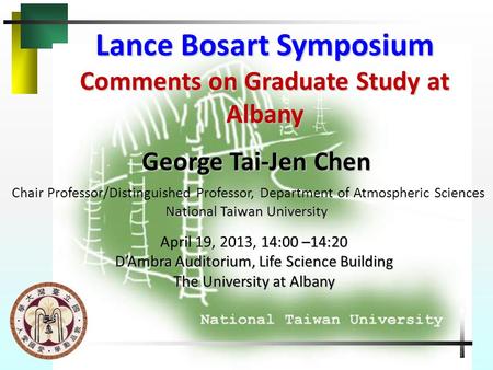 Lance Bosart Symposium Comments on Graduate Study at Albany George Tai-Jen Chen Chair Professor/Distinguished Professor, Department of Atmospheric Sciences.