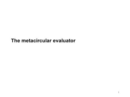 1 The metacircular evaluator. 2 2. Names Extend the calculator to store intermediate results as named values (define x (+ 4 5)) store result as x (+ x.