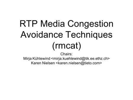 RTP Media Congestion Avoidance Techniques (rmcat) Chairs: Mirja Kühlewind Karen Nielsen.