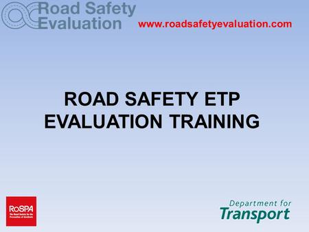 ROAD SAFETY ETP EVALUATION TRAINING www.roadsafetyevaluation.com.