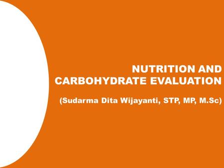 NUTRITION AND CARBOHYDRATE EVALUATION (Sudarma Dita Wijayanti, STP, MP, M.Sc)