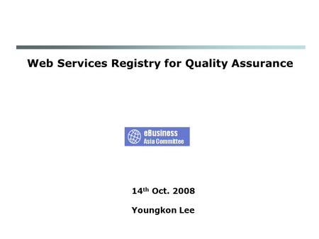 Web Services Registry for Quality Assurance 14 th Oct. 2008 Youngkon Lee.