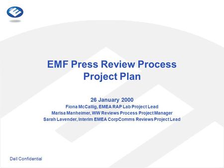 Dell Confidential EMF Press Review Process Project Plan 26 January 2000 Fiona McCallig, EMEA RAP Lab Project Lead Marisa Manheimer, WW Reviews Process.