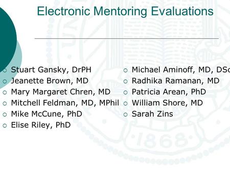 Electronic Mentoring Evaluations  Stuart Gansky, DrPH  Jeanette Brown, MD  Mary Margaret Chren, MD  Mitchell Feldman, MD, MPhil  Mike McCune, PhD.