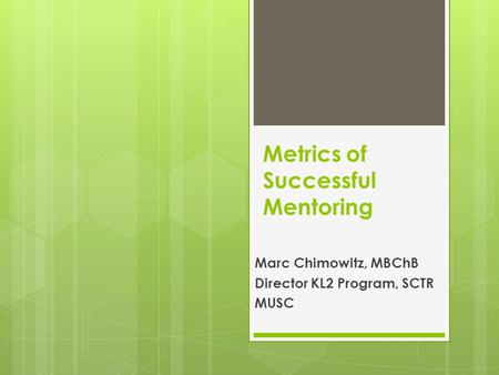 Metrics of Successful Mentoring Marc Chimowitz, MBChB Director KL2 Program, SCTR MUSC.