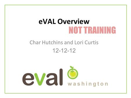 EVAL Overview Char Hutchins and Lori Curtis 12-12-12 NOT TRAINING.