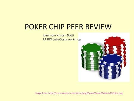 POKER CHIP PEER REVIEW Image from:  Idea from Kristen Dotti AP BIO Labs/Stats workshop.