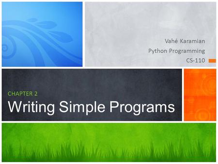 Vahé Karamian Python Programming CS-110 CHAPTER 2 Writing Simple Programs.