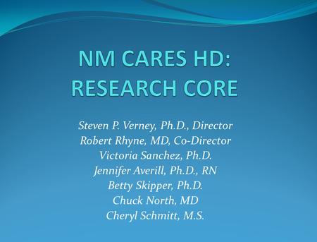Steven P. Verney, Ph.D., Director Robert Rhyne, MD, C0-Director Victoria Sanchez, Ph.D. Jennifer Averill, Ph.D., RN Betty Skipper, Ph.D. Chuck North, MD.