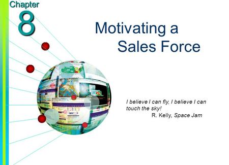 Copyright © 2003 by The McGraw-Hill Companies, Inc. All rights reserved. Chapter 8 Motivating a Sales Force I believe I can fly, I believe I can touch.