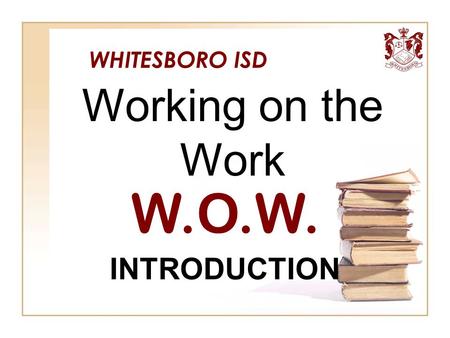 WHITESBORO ISD W.O.W. Working on the Work INTRODUCTION.