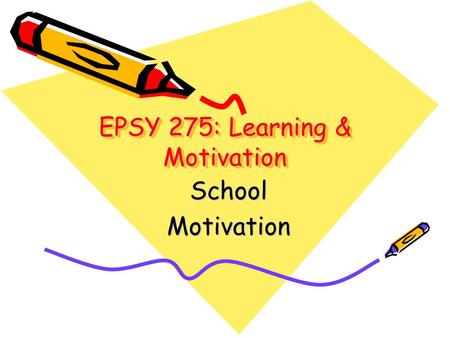 EPSY 275: Learning & Motivation SchoolMotivation.