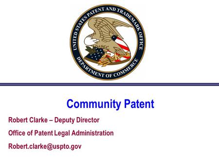Community Patent Robert Clarke – Deputy Director Office of Patent Legal Administration