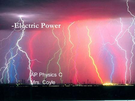 -Electric Power AP Physics C Mrs. Coyle. Remember: P= W / t P= dW /d t Power=Work/time W= ΔV q and I = q/t P= I V.
