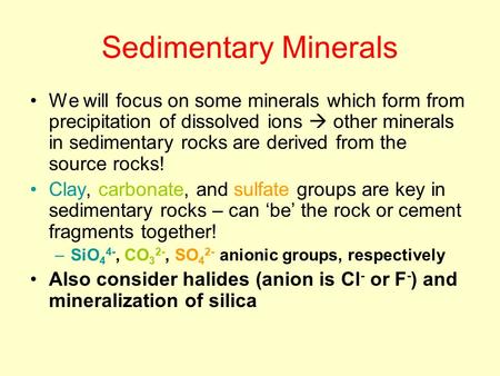 Sedimentary Minerals We will focus on some minerals which form from precipitation of dissolved ions  other minerals in sedimentary rocks are derived from.