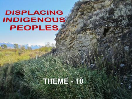 THEME - 10.  This chapter recounts some aspects of the histories of the native peoples of America and Australia  From eighteenth century, more areas.