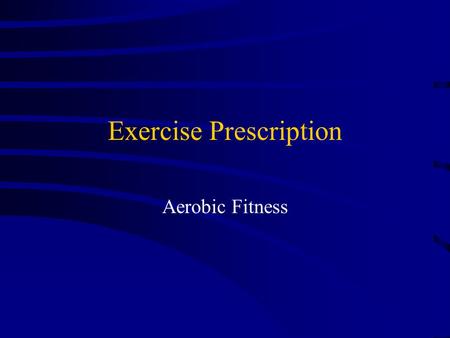 Exercise Prescription Aerobic Fitness Principles of Training Overload – Harder work than the body is accustomed to.  Training Variables (FIT Principle)