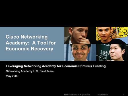 1 © 2009 Cisco Systems, Inc. All rights reserved.Cisco Confidential Cisco Networking Academy: A Tool for Economic Recovery Leveraging Networking Academy.