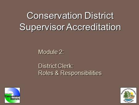 Conservation District Supervisor Accreditation Module 2: District Clerk: Roles & Responsibilities.