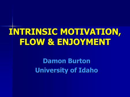 INTRINSIC MOTIVATION, FLOW & ENJOYMENT Damon Burton University of Idaho.