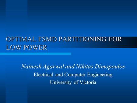OPTIMAL FSMD PARTITIONING FOR LOW POWER Nainesh Agarwal and Nikitas Dimopoulos Electrical and Computer Engineering University of Victoria.