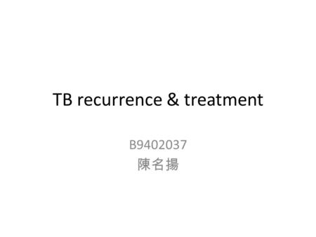 TB recurrence & treatment B9402037 陳名揚. Successful treatment more than one drug to which the organisms are susceptible appropriate doses take drugs regularly.