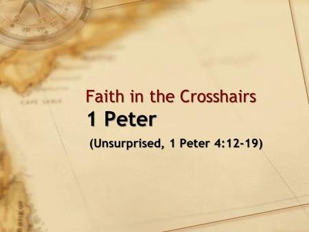 Faith in the Crosshairs 1 Peter (Unsurprised, 1 Peter 4:12-19) (Unsurprised, 1 Peter 4:12-19)
