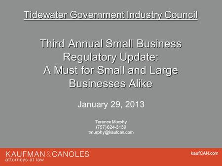 KaufCAN.com 1 Tidewater Government Industry Council Third Annual Small Business Regulatory Update: A Must for Small and Large Businesses Alike Terence.