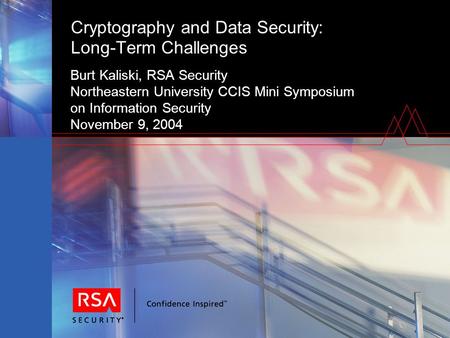 Cryptography and Data Security: Long-Term Challenges Burt Kaliski, RSA Security Northeastern University CCIS Mini Symposium on Information Security November.
