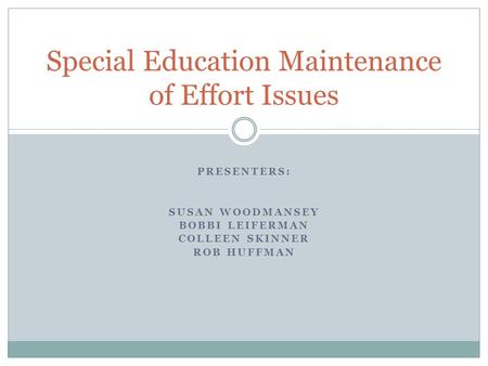 PRESENTERS: SUSAN WOODMANSEY BOBBI LEIFERMAN COLLEEN SKINNER ROB HUFFMAN Special Education Maintenance of Effort Issues.