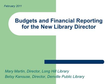 Budgets and Financial Reporting for the New Library Director Mary Martin, Director, Long Hill Library Betsy Kanouse, Director, Denville Public Library.