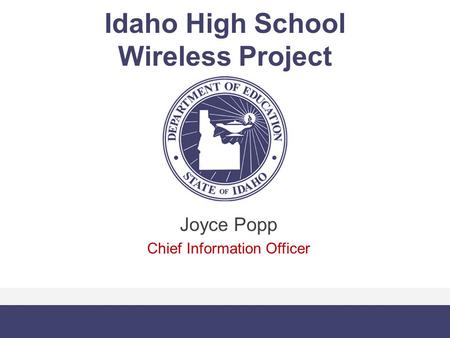 Idaho High School Wireless Project Joyce Popp Chief Information Officer.