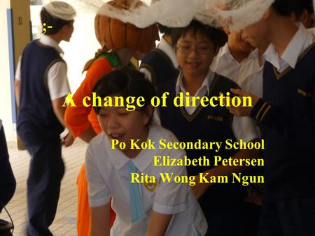 ;- A change of direction Po Kok Secondary School Elizabeth Petersen Rita Wong Kam Ngun.